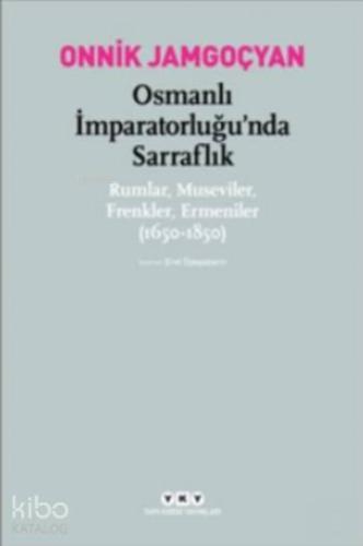Osmanlı İmparatorluğu'nda Sarraflık Rumlar Museviler Frenkler Ermeniler; (1650-1850)