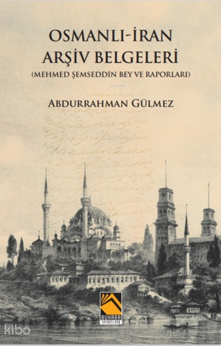 Osmanlı İran Arşiv Belgeleri;Mehmed Şemseddin Bey ve Raporları | Abdur