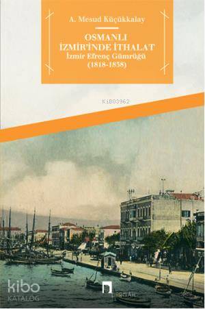 Osmanlı İzmir'inde İthalat; İzmir Efrenç Gümrüğü (1818-1838)
