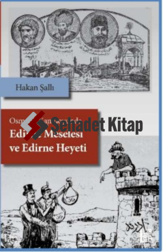 Osmanlı Kamuoyunda Edirne Meselesi ve Edirne Heyeti | Hakan Şallı | Li