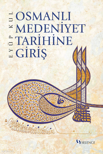 Osmanlı Medeniyet Tarihine Giriş | Eyüp Kul | Selenge Yayınları