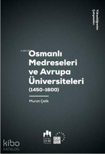 Osmanlı Medreseleri ve Avrupa Üniversiteleri 1450-1600-Yükseköğretim Ç