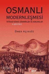 Osmanlı Modernleşmesi; İktisadi Siyasi Dinamikler ve Kırılmalar | Ömer