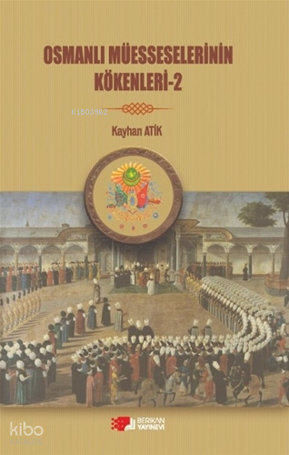 Osmanlı Müesselerinin Kökleri 2 | Kayhan Atik | Berikan Yayınları