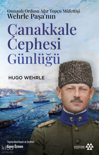 Osmanlı Ordusu Ağır Topçu Müfettişi Wehrle Paşa’nın Çanakkale Cephesi 
