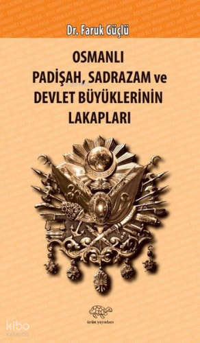 Osmanlı Padişah Sadrazam ve Devlet Büyüklerinin Lakapları