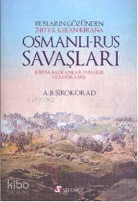 Osmanlı - Rus Savaşları; Rusların Gözünden 240 Yıl Kıran Kırana Kırım-Balkanlar-93 Harbi ve Sarıkamış