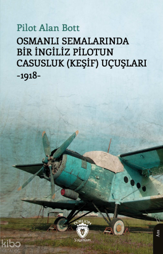 Osmanlı Semalarında Bir İngiliz Pilotun Casusluk (Keşif) Uçuşları;-1918-