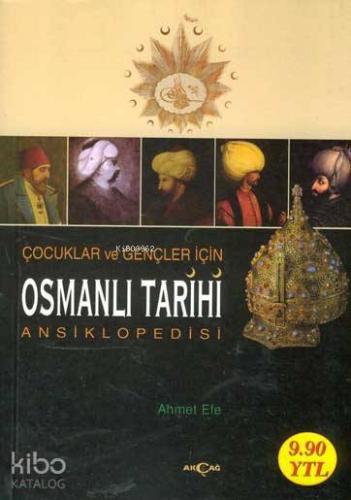 Osmanlı Tarihi Ansiklopedisi; Çocuklar ve Gençler İçin | Ahmet Efe | A