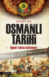 Osmanlı Tarihi; İğneli Tahtun Sultanları | Mehmet Işık | Yediveren Yay