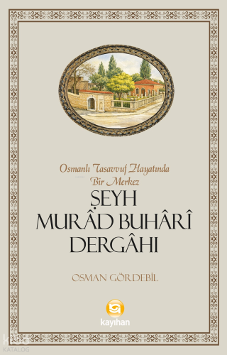 Osmanlı Tasavvuf Hayatında Bir Merkez: Şeyh Murâd Buhârî Dergâhı | Osm