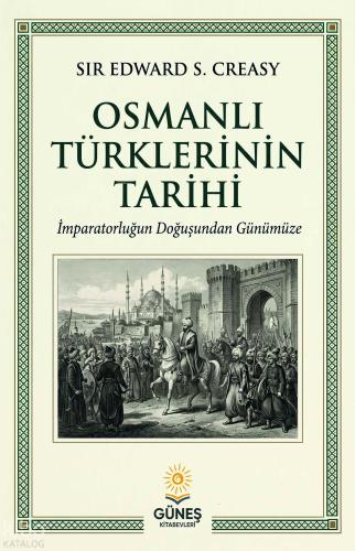 Osmanlı Türklerinin Tarihi | Sir Edward S. Creasy | Güneş Kitabevleri 