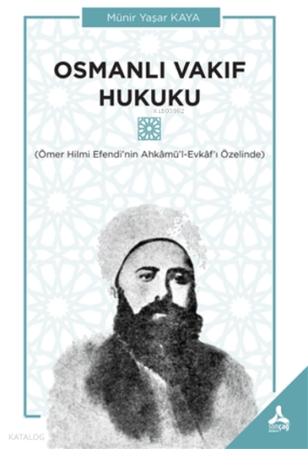 Osmanlı Vakıf Hukuku;Ömer Hilmi Efendi’nin Ahkamü’l-Evkaf’ı Özelinde