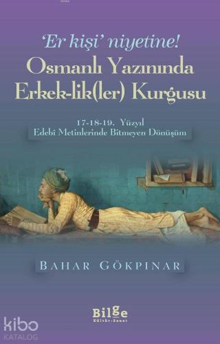 Osmanlı Yazınında Erkek-lik (Ler) Kurgusu | Bahar Gökpınar | Bilge Kül