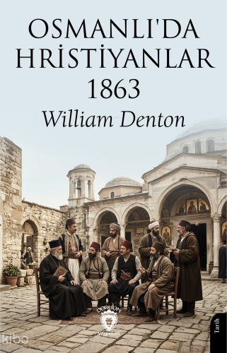Osmanlı'da Hristiyanlar 1863 | William Denton | Dorlion Yayınevi