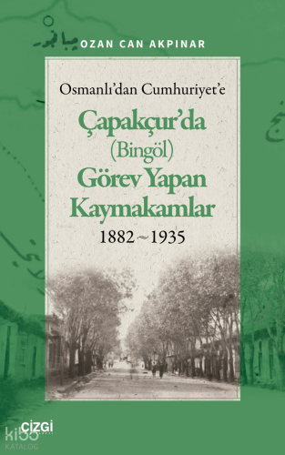 Osmanlı'dan Cumhuriyet'e Çapakçur'da (Bingöl) Görev Yapan Kaymakamlar 1882-1935