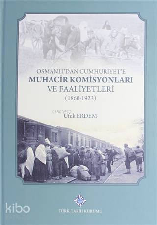 Osmanlı'dan Cumhuriyet'e Muhacir Komisyonları ve Faaliyetleri 1860-1923