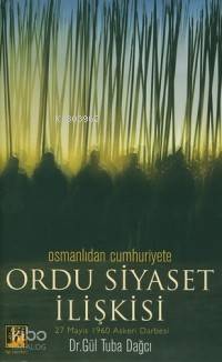 Osmanlı'dan Cumhuriyet'e Ordu Siyaset İlişkisi; 27 Mayıs 1960 Askeri D