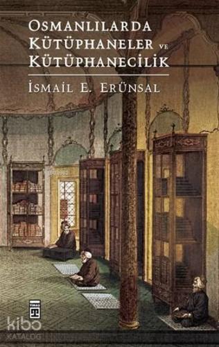 Osmanlılarda Kütüphaneler ve Kütüphanecilik | İsmail E. Erünsal | Tima