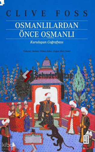 Osmanlılardan Önce Osmanlı;Kuruluşun Coğrafyası | Clive Foss | Ketebe 