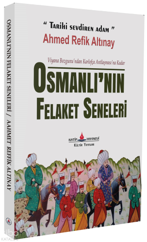 Osmanlı'nın Felaket Seneleri | Ahmet Refik Altınay | Katip Yayınevi
