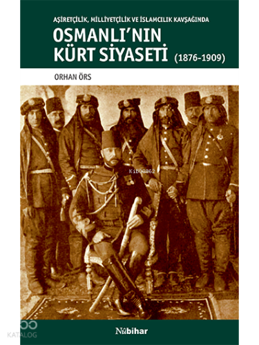 Osmanlı'nın Kürt Siyaseti; Aşiretçilik,Milliyetçilik ve İslamcılık Kavşağında