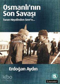 Osmanlının Son Savaşı; Turan Hayalinden Sevr'e
