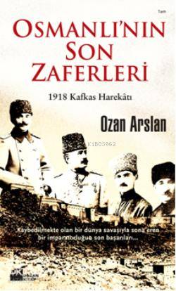 Osmanlı'nın Son Zaferleri; 1918 Kafkas Harekâtı