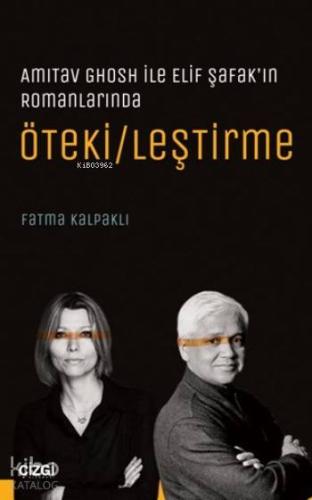 Ötekileştirme; AmitavGhosh ile Elif Şafak'ın Romanlarında