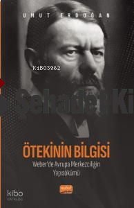 Ötekinin Bilgisi: Weber’de Avrupa Merkezciliğin Yapısökümü