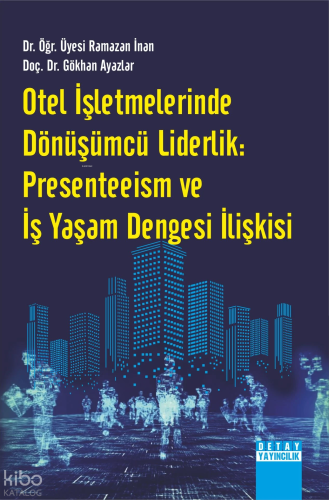 Otel İşletmelerinde Dönüşümcü Liderlik: Presenteeism ve İş Yaşam Dengesi İlişkisi