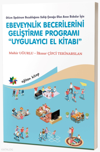 Otizm Spektrum Bozukluğuna Sahip Çocuğu Olan Anne Babalar İçin;Ebeveynlik Becerilerini Geliştirme Programı “Uygulayıcı El Kitabı”