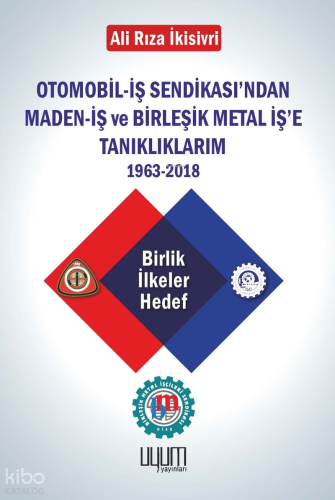 Otomobil - İş Sendikası'ndan Maden - İş ve Birleşik Metal İş'e Tanıklıklarım