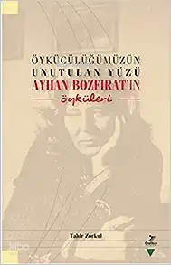 Öykücülügümüzün Unutulan Yüzü;Ayhan Bozfirat’in Öyküleri