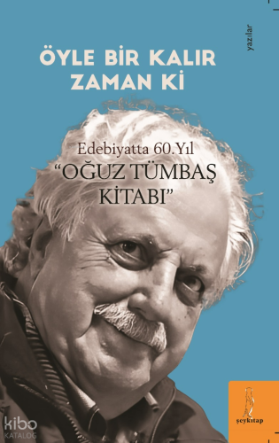 Öyle Bir Kalır Zaman Ki;Edebiyatta 60.Yıl ''Oğuz Tümbaş Kitabı''
