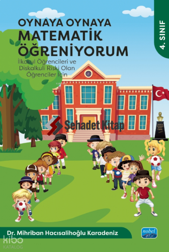 Oynaya Oynaya Matematik Öğreniyorum - İlkokul Öğrencileri ve Diskalkuli Riski Olan Öğrenciler İçin - 4. Sınıf