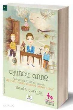 Oyuncu Anne; Çocuğuyla Nitelikli Zaman Geçirmek İsteyen Annelere Rehber Kitap