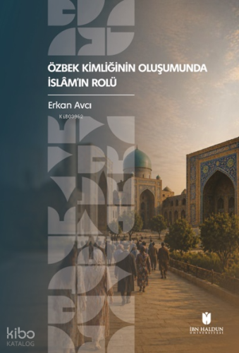 Özbek Kimliğinin Oluşumunda İslâm’ın Rolü | Erkan Avcı | İbn Haldun Ün