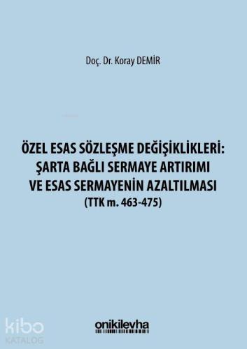 Özel Esas Sözleşme Değişiklikleri: Şarta Bağlı Sermaye Artırımı ve Esas Sermayenin Azaltılması; (TTK M. 463-475)