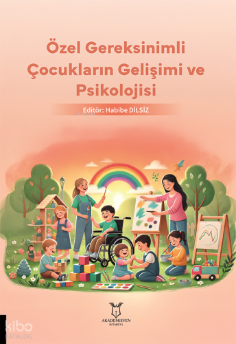 Özel Gereksinimli Çocukların Gelişimi ve Psikolojisi | Habibe Dilsiz |
