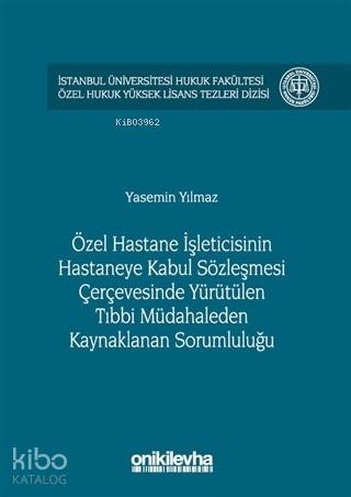 Özel Hastane İşleticisinin Hastaneye Kabul Sözleşmesi Çerçevesinde Yürütülen; Tıbbi Müdahaleden Kaynaklanan Sorumluluğu