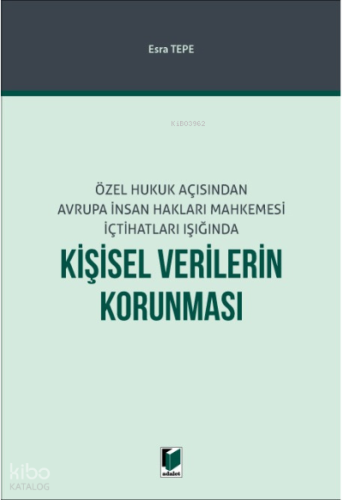 Özel Hukuk Açısından Avrupa İnsan Hakları Mahkemesi İçtihatları Işığında;Kişisel Verilerin Korunması