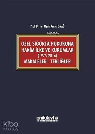 Özel Sigorta Hukukuna Hakim İlke ve Kurumlar (1975-2016) Makaleler - Tebliğler