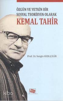 Özgün ve Yetkin Bir Sosyal Teorisyen Olarak Kemal Tahir