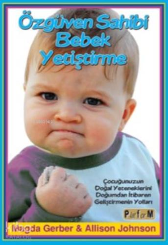 Özgüven Sahibi Bebek Yetiştirme; Çocuğunuzun Doğal Yeteneklerini Doğumdan İtibaren Geliştirmenin Yolları