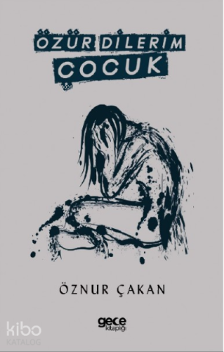 Özür Dilerim Çocuk | Öznur Çakan | Gece Kitaplığı Yayınları