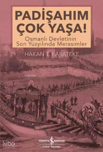 Padişahım Çok Yaşa!; Osmanlı Devletinin Son Yüzyılında Merasimler