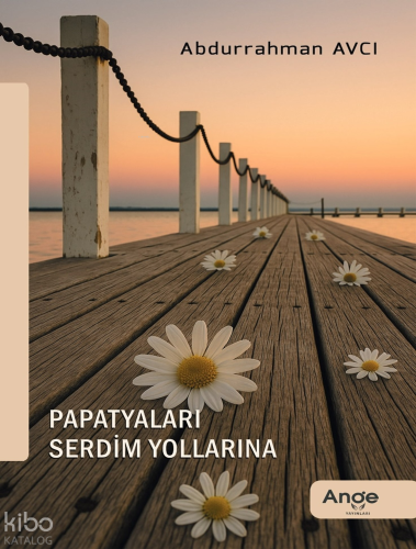Papatyaları Serdim Yollarına | Abdurrahman Avcı | Ange Yayınları