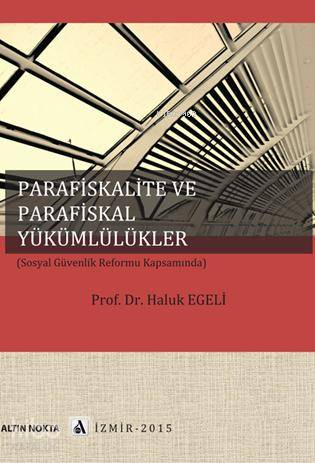Parafiskalite ve Parafiskal Yükümlülükler; (sosyal Güvenlik Reformu Kapsamında)