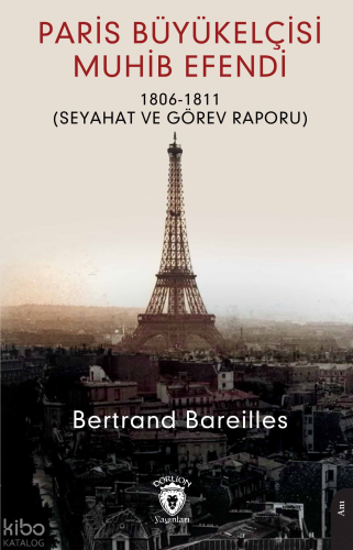 Paris Büyükelçisi Muhib Efendi;1806 - 1811 (Seyahat Görev Raporu )